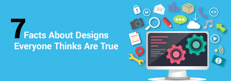 7 Facts About Designs Everyone Thinks are True