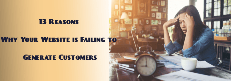 13 Reasons Why Your Website is Failing to Generate Customers